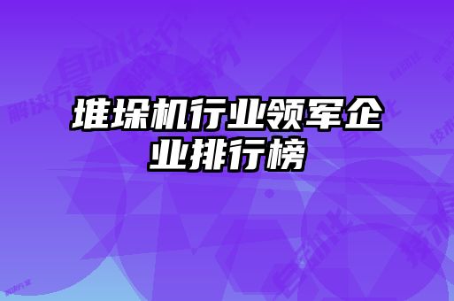 堆垛機行業(yè)領軍企業(yè)排行榜