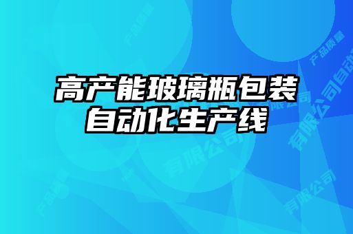 高產能玻璃瓶包裝自動化生產線