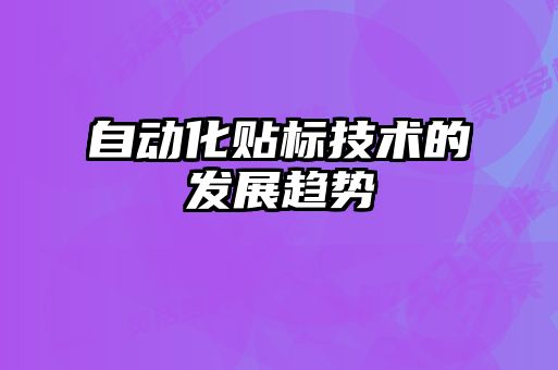 自動化貼標技術的發(fā)展趨勢