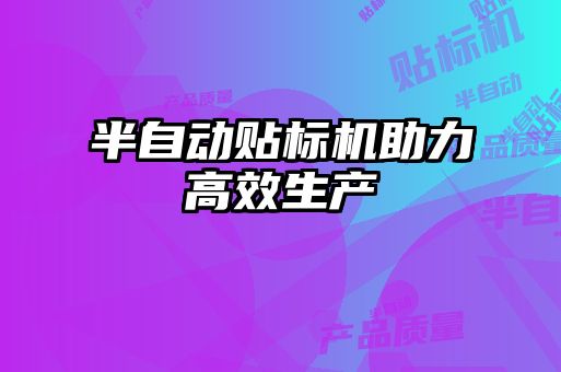 半自動貼標機助力高效生產