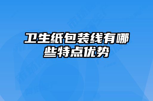 衛生紙包裝線有哪些特點優勢