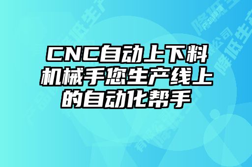 CNC自動上下料機械手您生產線上的自動化幫手