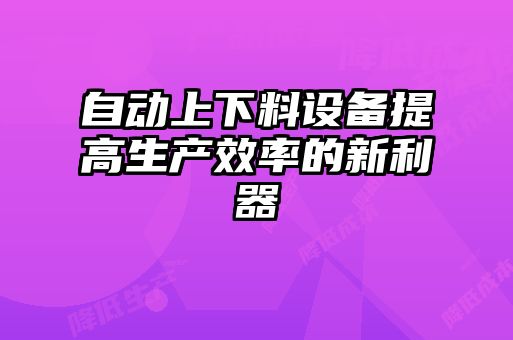 自動上下料設備提高生產效率的新利器
