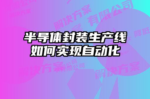 半導體封裝生產線如何實現自動化
