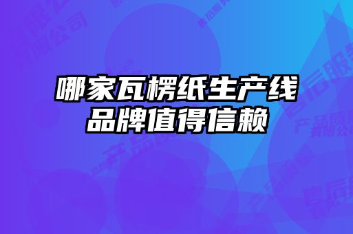 哪家瓦楞紙生產線品牌值得信賴