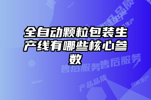 全自動顆粒包裝生產線有哪些核心參數