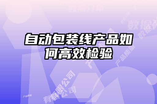 自動包裝線產(chǎn)品如何高效檢驗(yàn)