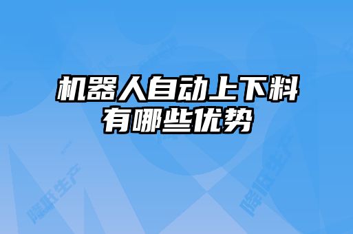 機器人自動上下料有哪些優勢