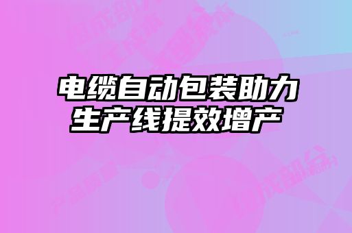 電纜自動包裝助力生產線提效增產