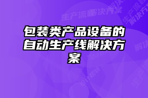 包裝類產品設備的自動生產線解決方案