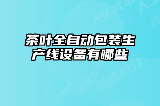 茶葉全自動包裝生產線設備有哪些