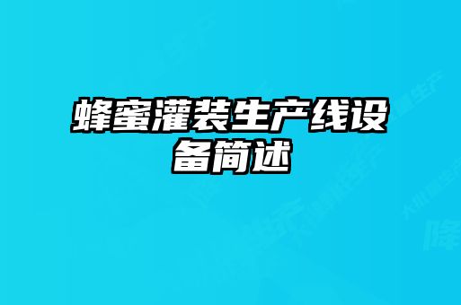蜂蜜灌裝生產線設備簡述