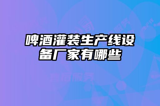 啤酒灌裝生產線設備廠家有哪些