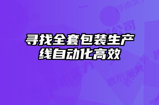 尋找全套包裝生產線自動化高效