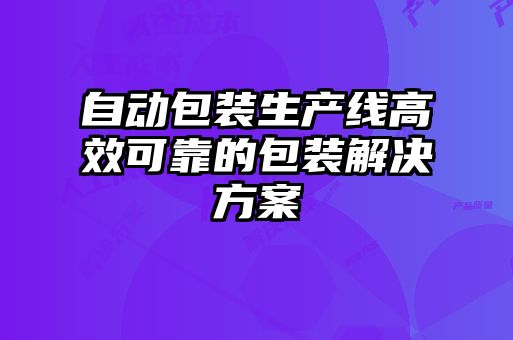 自動包裝生產線高效可靠的包裝解決方案