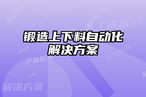 鍛造上下料自動(dòng)化解決方案